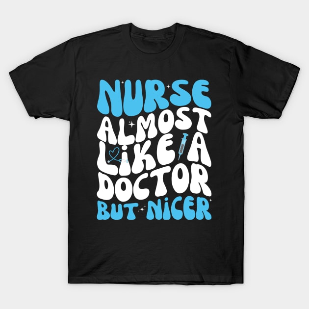 Nurse Almost Like A Doctor But Nicer Registered Nurses RN nurse week Cute nursing lover T-Shirt by Orth